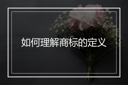 如何理解商标的定义
