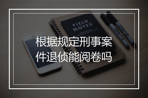 根据规定刑事案件退侦能阅卷吗