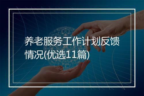 养老服务工作计划反馈情况(优选11篇)