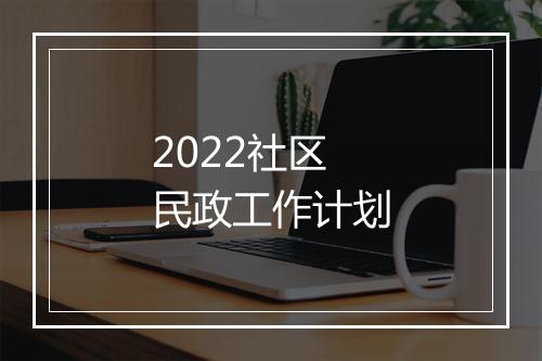 2022社区民政工作计划