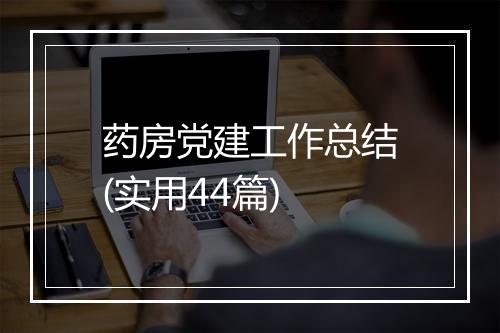 药房党建工作总结(实用44篇)