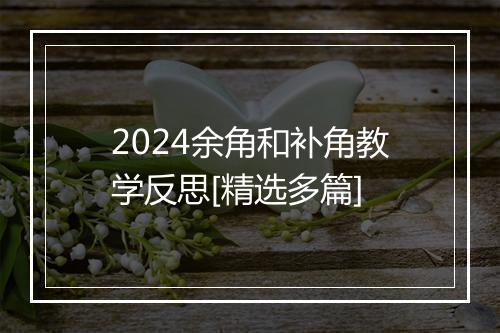 2024余角和补角教学反思[精选多篇]