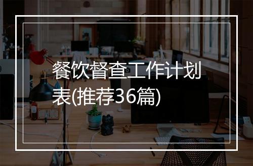 餐饮督查工作计划表(推荐36篇)