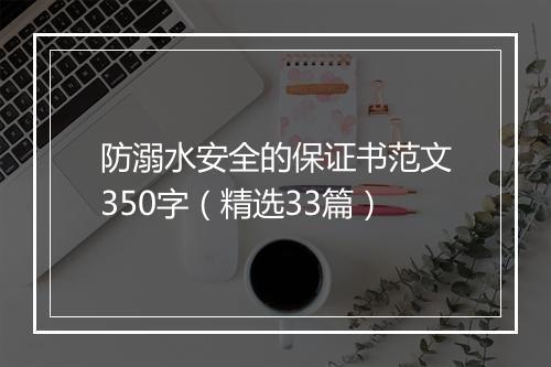 防溺水安全的保证书范文350字（精选33篇）