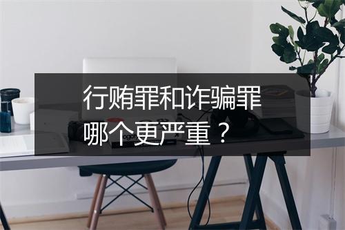 行贿罪和诈骗罪哪个更严重？