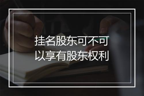 挂名股东可不可以享有股东权利