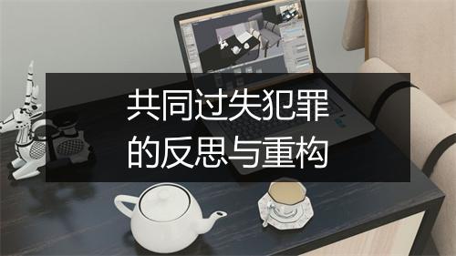 共同过失犯罪的反思与重构