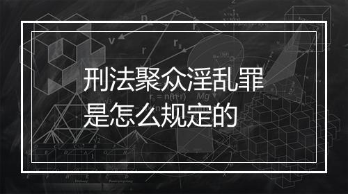 刑法聚众淫乱罪是怎么规定的