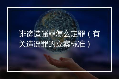 诽谤造谣罪怎么定罪（有关造谣罪的立案标准）