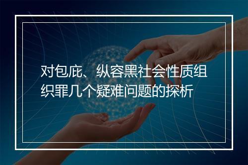 对包庇、纵容黑社会性质组织罪几个疑难问题的探析