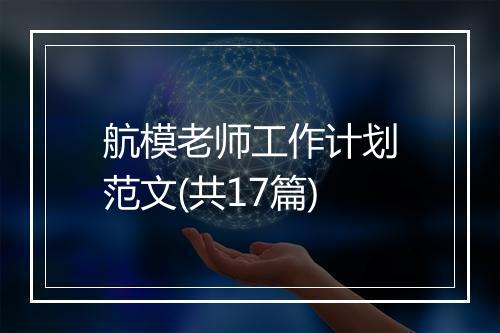 航模老师工作计划范文(共17篇)