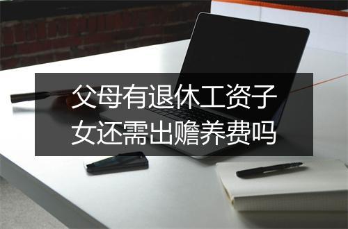 父母有退休工资子女还需出赡养费吗