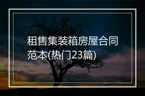 租售集装箱房屋合同范本(热门23篇)