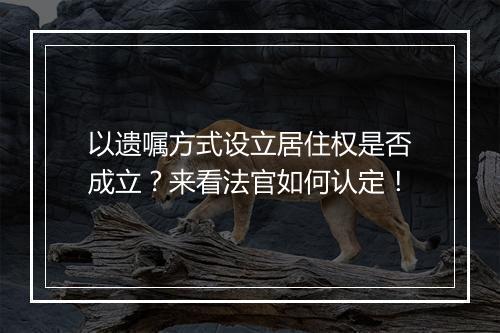 以遗嘱方式设立居住权是否成立？来看法官如何认定！