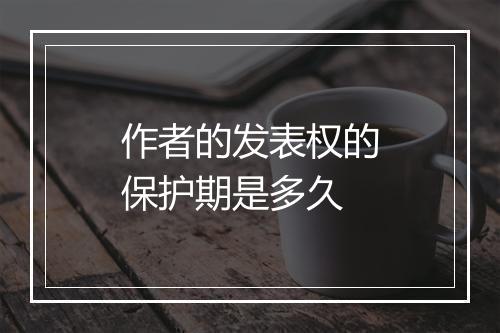 作者的发表权的保护期是多久