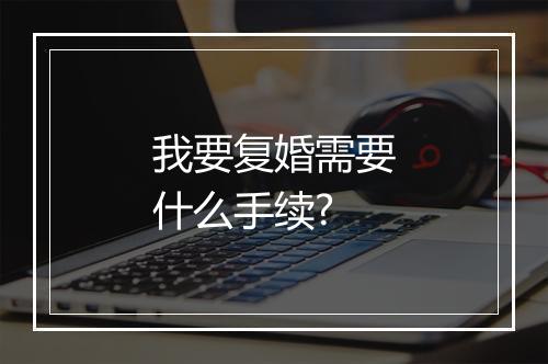 我要复婚需要什么手续?