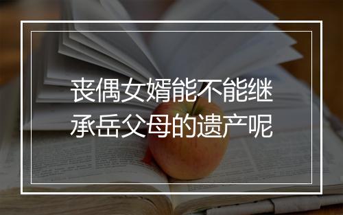 丧偶女婿能不能继承岳父母的遗产呢