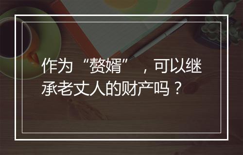 作为“赘婿”，可以继承老丈人的财产吗？
