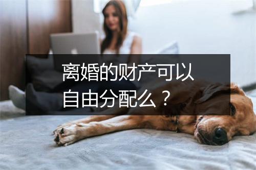 离婚的财产可以自由分配么？