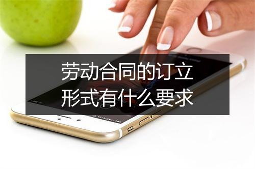 劳动合同的订立形式有什么要求
