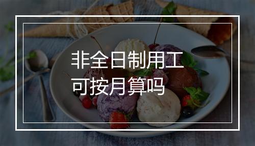 非全日制用工可按月算吗