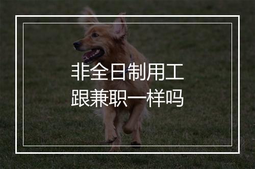 非全日制用工跟兼职一样吗