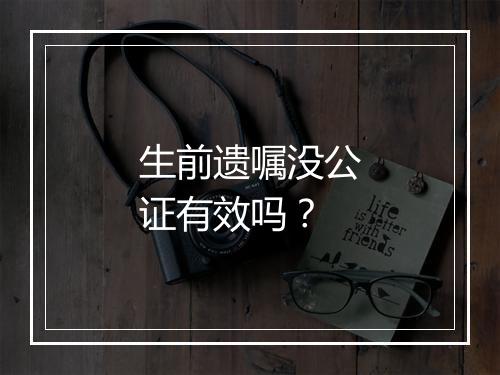 生前遗嘱没公证有效吗？