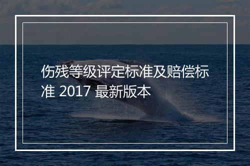 伤残等级评定标准及赔偿标准 2017 最新版本