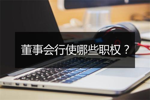 董事会行使哪些职权？