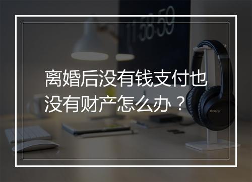 离婚后没有钱支付也没有财产怎么办？