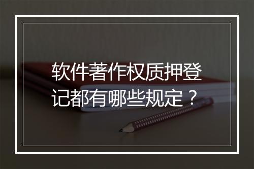 软件著作权质押登记都有哪些规定？