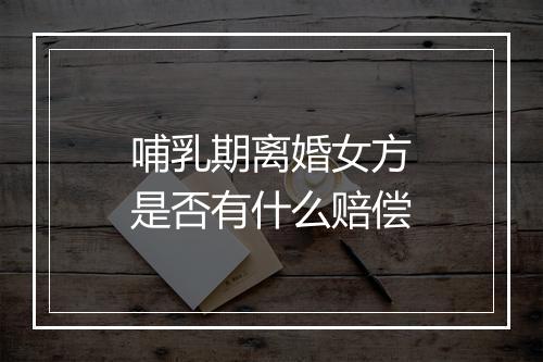 哺乳期离婚女方是否有什么赔偿