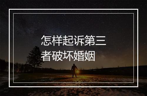 怎样起诉第三者破坏婚姻