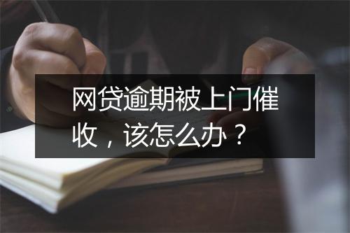 网贷逾期被上门催收，该怎么办？
