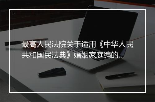 最高人民法院关于适用《中华人民共和国民法典》婚姻家庭编的解释（一）