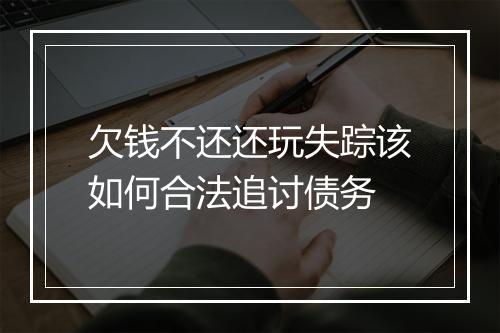 欠钱不还还玩失踪该如何合法追讨债务