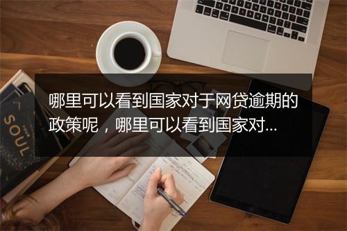 哪里可以看到国家对于网贷逾期的政策呢，哪里可以看到国家对于网贷逾期的政策