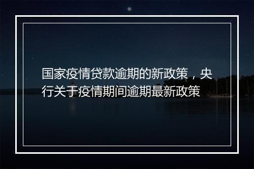 国家疫情贷款逾期的新政策，央行关于疫情期间逾期最新政策