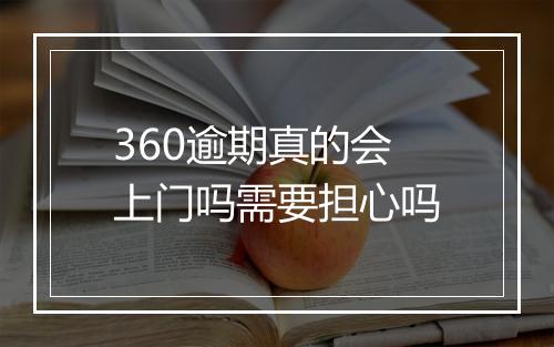 360逾期真的会上门吗需要担心吗