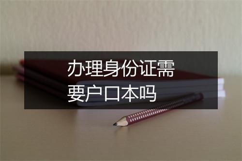 办理身份证需要户口本吗