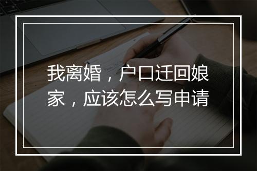 我离婚，户口迁回娘家，应该怎么写申请