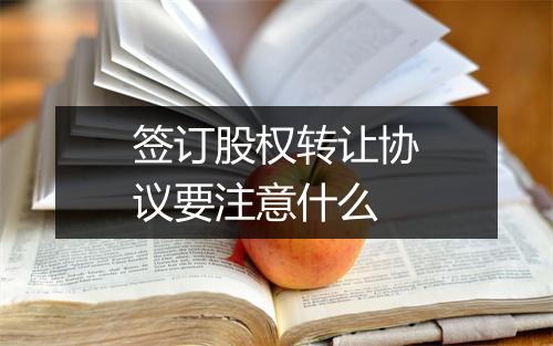 签订股权转让协议要注意什么