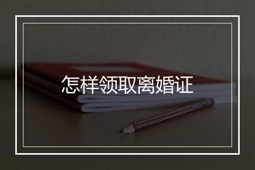 怎样领取离婚证
