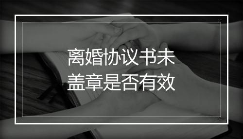 离婚协议书未盖章是否有效