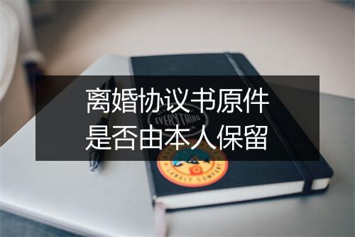 离婚协议书原件是否由本人保留