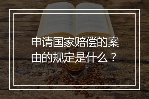 申请国家赔偿的案由的规定是什么？