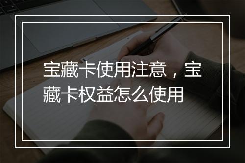 宝藏卡使用注意，宝藏卡权益怎么使用
