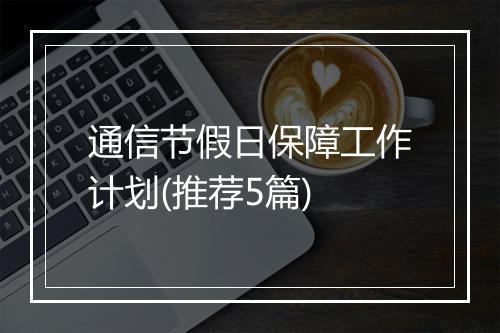 通信节假日保障工作计划(推荐5篇)