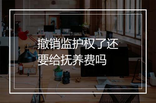 撤销监护权了还要给抚养费吗