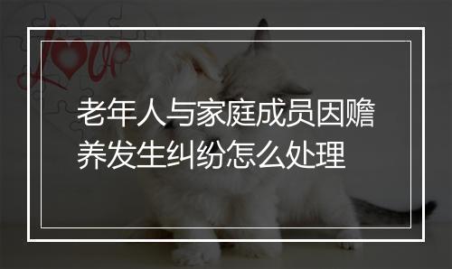 老年人与家庭成员因赡养发生纠纷怎么处理